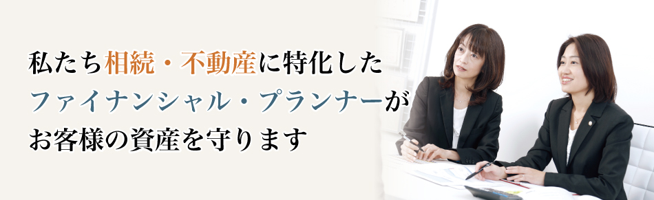 相続・不動産に精通したFP（ファイナンシャル・プランナー）がサポートします